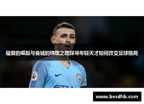 福登的崛起与曼城的辉煌之路探寻年轻天才如何改变足球格局