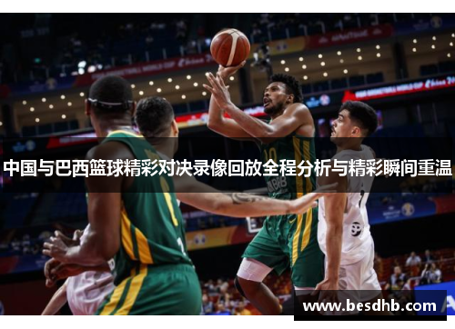 中国与巴西篮球精彩对决录像回放全程分析与精彩瞬间重温
