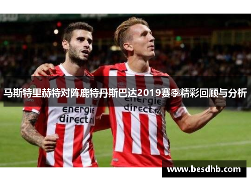 马斯特里赫特对阵鹿特丹斯巴达2019赛季精彩回顾与分析