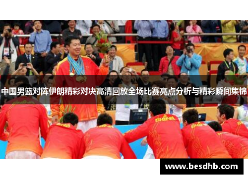 中国男篮对阵伊朗精彩对决高清回放全场比赛亮点分析与精彩瞬间集锦
