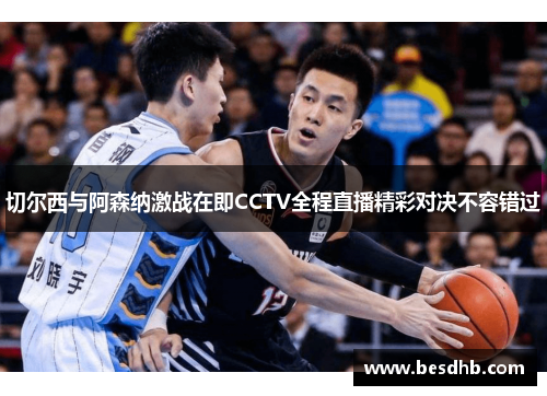 切尔西与阿森纳激战在即CCTV全程直播精彩对决不容错过